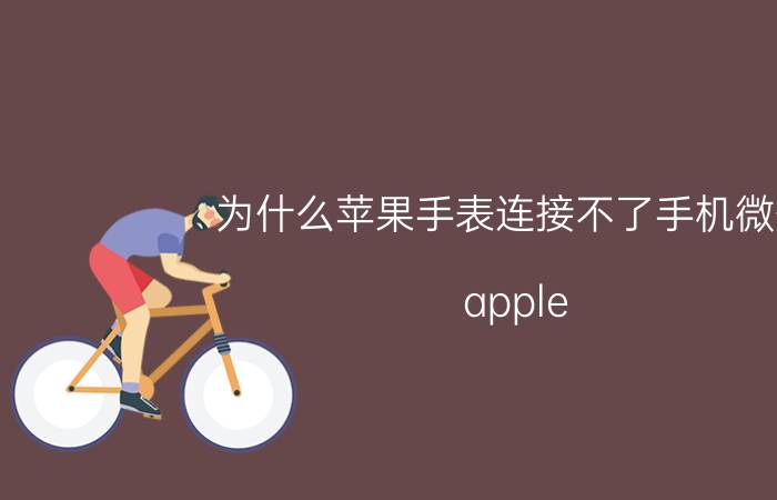 为什么苹果手表连接不了手机微信 apple watch gps版可以发微信吗？